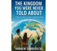 The Kingdom You Were Never Told About: A Future of Peace, Justice, and Life on Earth
