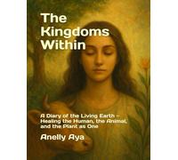 The Kingdoms Within: A Diary of the Living Earth - Healing the Human, the Animal, and the Plant as One