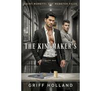 The Kingmaker's Pet: A Dark Gay Mafia Noir Romance (Saint Moretti: Gay Mobster Files)