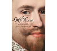 The King's Assassin: The Secret Plot to Murder King James I