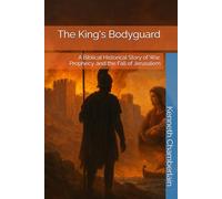 The King's Bodyguard: A Biblical Historical Story of War, Prophecy, and the Fall of Jerusalem