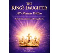 THE KINGS DAUGHTER ALL GLORIOUS WITHIN: Adult Devotional Coloring Book