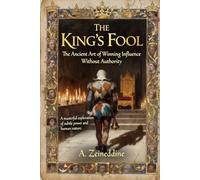 The King's Fool: The Ancient Art of Winning Influence Without Authority