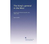 The King's general in the West: the life of Sir Richard Granville, bart., 1600-1659