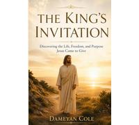 THE KING'S INVITATION: Discovering the Life, Freedom, and Purpose Jesus Came to Give