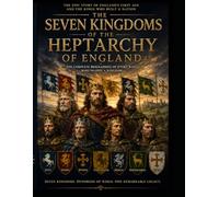 The Kings of England:: The Seven Kingdoms of the Heptarchy of England