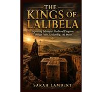 THE KINGS OF LALIBELA: Exploring Ethiopia's Medieval Kingdom Through Faith, Leadership, and Stone (Echoes of Greatness: The Historical Saga of Africa)