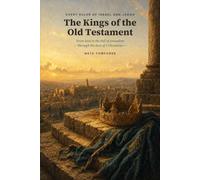 The Kings of the Old Testament: Every Ruler of Israel and Judah, from Saul to the Fall of Jerusalem - Through the Eyes of 2 Chronicles