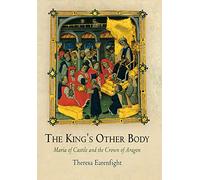 The King's Other Body: Maria of Castile and the Crown of Aragon (The Middle Ages Series)