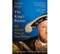 The King's Painter: The Life and Times of Hans Holbein