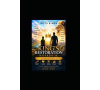 THE KING'S RESTORATION WORKBOOK: Healing the Boy Strengthening the Man Restoring the King For Men and Boys of All Ages