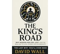 The King's Road: Why modern men feel lost-And the real map to Love, Power, and Sovereignty. (The Roads Series)