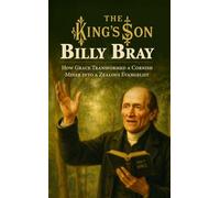The King's Son: Billy Bray: How Grace Transformed a Cornish Miner into a Zealous Evangelist