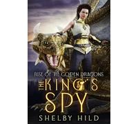 The King's Spy: Book Three in the Rise of the Golden Dragons