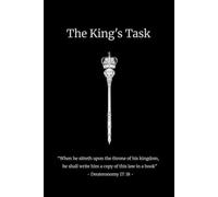 The King's Task: "When he sitteth upon the throne of his kingdom, he shall write him a copy of this law in a book" -Deuteronomy 17:18-