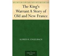 The King's Warrant: A Story of Old and New France