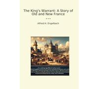 The King's Warrant: A Story of Old and New France (Classic Books)