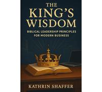 The King's Wisdom: Biblical Leadership Principles For Modern Business