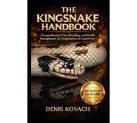 THE KINGSNAKE HANDBOOK: Comprehensive Care, Breeding, and Health Management for Kingsnakes in Captivity