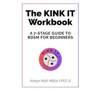 The KINK IT Workbook: A 7-Stage Guide to BDSM for Beginners (The KINK IT Series)