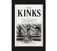 THE KINKS: You Really Got Me - Power, Poetry, And The Untold Story Of Britain’s Most Brilliant Rock Band