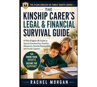 The Kinship Carer’s Legal & Financial Survival Guide: A Plain-English UK Guide to Special Guardianship, Benefits, Allowances, Parental Responsibility, ... (The Plain-English UK Family Rights Series)