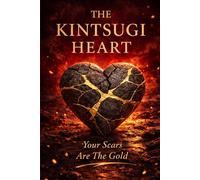 The Kintsugi Heart: Your Scars Are the Gold (My Kintsugi Series)