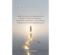The Kintsugi Path to Personal Transformation: How to Turn Life's Scars into Beauty Through Healing, Recovery, Resilience, and Finding Strength in Your Broken Places
