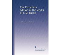 The Kirriemuir edition of the works of J. M. Barrie