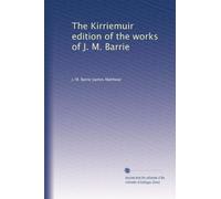 The Kirriemuir edition of the works of J. M. Barrie