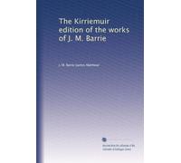 The Kirriemuir edition of the works of J. M. Barrie: Volume 6