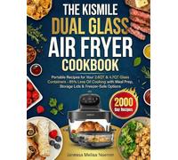 The Kismile Dual Glass Air Fryer Cookbook: Portable Recipes for Your 2.6QT & 4.7QT Glass Containers 85% Less Oil Cooking with Meal Prep, Storage Lids & Freezer-Safe Options