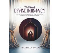 The Kiss Of Divine Intimacy: A 30-Day Sacred Dialogue with the King; Rediscovering Yahweh’s Love as Therapy for the Soul