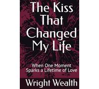 The Kiss That Changed My Life: When One Moment Sparks a Lifetime of Love