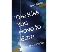 The Kiss You Have to Earn: What I Meant to Say