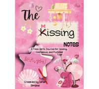 The Kissing Notes: A Teen Girl’s Journal for Healing, Confidence, and Purpose