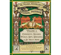 The Kitchen Apothecary's Cooking Handbook Vol. 3: Condiments, Relishes, Pickles, Dips, Dressing & So Much More (The Kitchen Apothecary's Guide To Adulting)