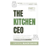 The Kitchen CEO: An Insider's View Into Product Development and Pricing in Food CPG and Grocery Retail: 1 (Part One of the Food Founders Series: A Focus on Your Product & Price)