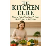 The Kitchen Cure: Cholesterol-Free Cooking Guide, Healthy Kitchen Habits and Fiber-Rich Diet Tips for Low-Fat Family Meal Planning | Smart Cooking ... to Prevent High Cholesterol and Heart Disease