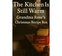 The Kitchen Is Still Warm: Grandma Rose's Christmas Recipe Box