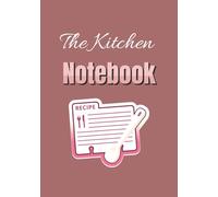The Kitchen Notebook: Create, Organize & Preserve Your Favorite Recipes - A Beautiful Kitchen Journal for Everyday Cooking & Family Traditions (Every Recipe Tells a Story)