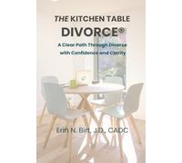 The Kitchen Table Divorce®: A Clear Path Through Divorce with Confidence and Clarity