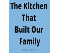 The Kitchen That Built Our Family: An Old-Fashioned Country Recipe Book to Preserve Family Traditions, Memories & Meals 70+ recipes