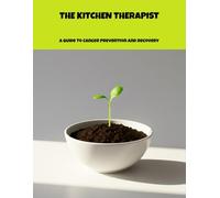 The Kitchen Therapist: A Guide To Cancer Prevention And Recovery