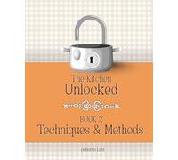 The Kitchen Unlocked Book 2 - Techniques & Methods: The Kitchen Unlocked is a modern culinary reference that bridges science, tradition and everyday ... curious home cooks and professionals alike.