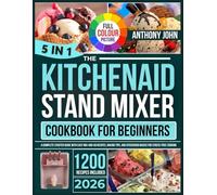 THE KITCHENAID STAND MIXER COOKBOOK FOR BEGINNERS 2026: A Complete Starter Guide with Easy Mix-and-Go Recipes, Baking Tips, and KitchenAid Basics for Stress-Free Cooking