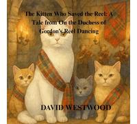 The Kitten Who Saved the Reel: A Tale from On the Duchess of Gordon’s Reel Dancing (Robert Burns for children)