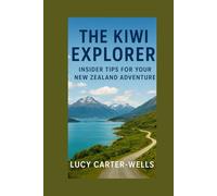 The Kiwi Explorer: Insider Tips for Your New Zealand Adventure