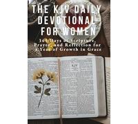 The KJV Daily Devotional for Women: 365 Days of Scripture, Prayer, and Reflection for a Year of Growth in Grace
