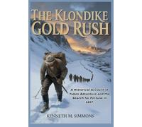The Klondike Gold Rush: A Historical Account of Yukon Adventure and the Search for Fortune in 1897